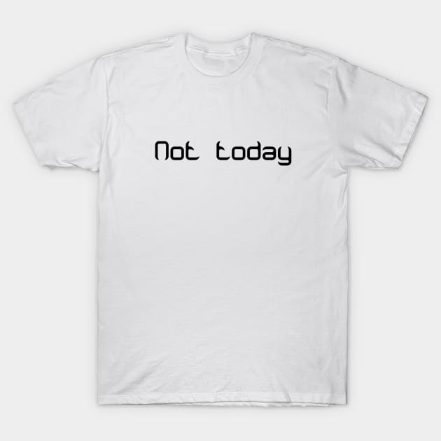 not today T-Shirt by mohamed705